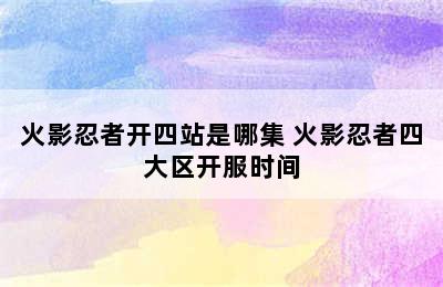 火影忍者开四站是哪集 火影忍者四大区开服时间